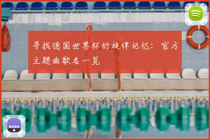 寻找德国世界杯的旋律记忆：官方主题曲歌名一览
